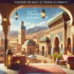 Discover the Magic of Tourism in Morocco
